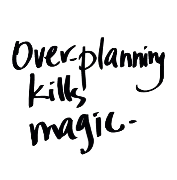 Overplanning kills magic